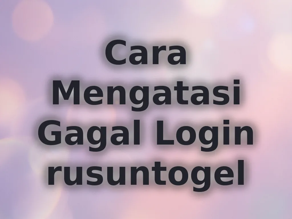 Cara Mengatasi Gagal Login rusuntogel