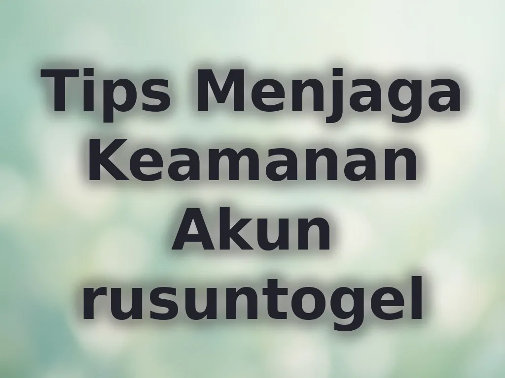 Tips Menjaga Keamanan Akun rusuntogel